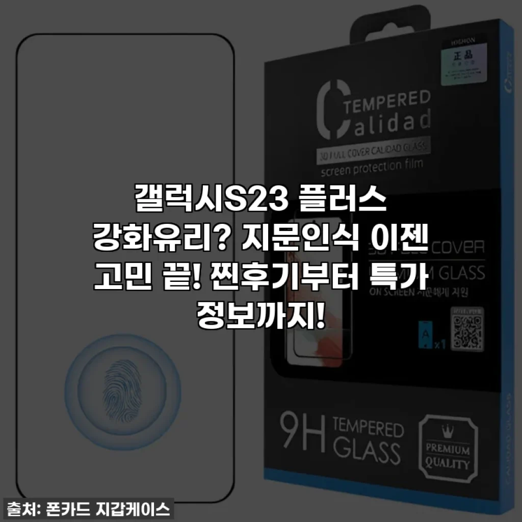 갤럭시S23 플러스 강화유리? 지문인식 이젠 고민 끝! 찐후기부터 특가 정보까지!