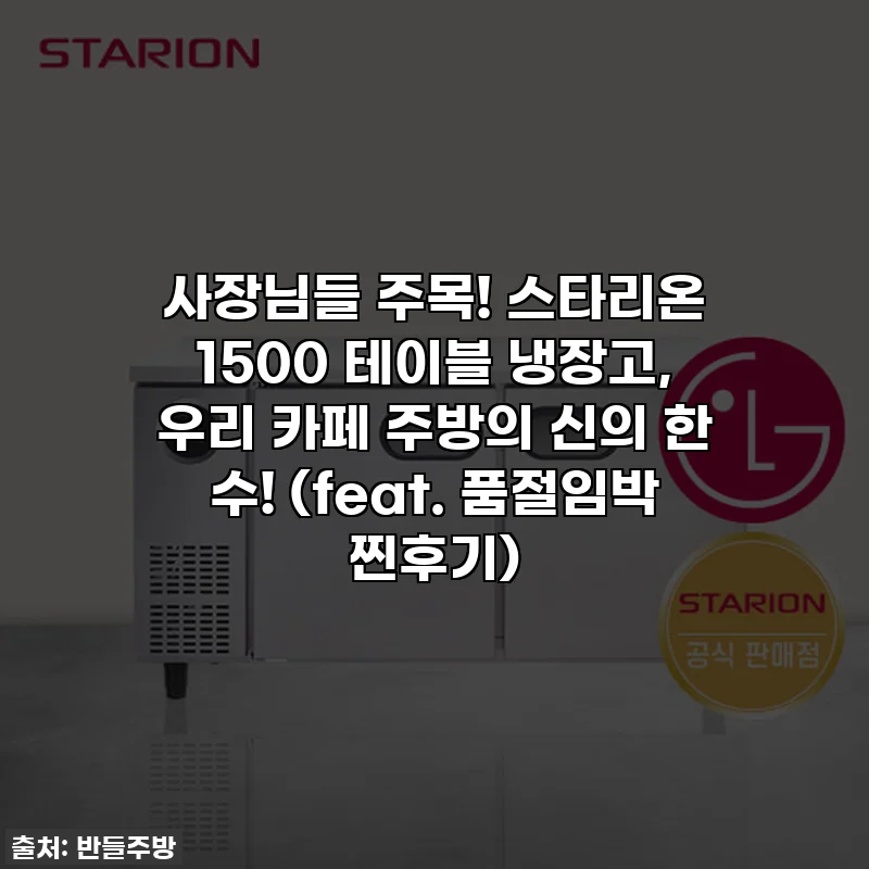 사장님들 주목! 스타리온 1500 테이블 냉장고, 우리 카페 주방의 신의 한 수! (feat. 품절임박 찐후기)