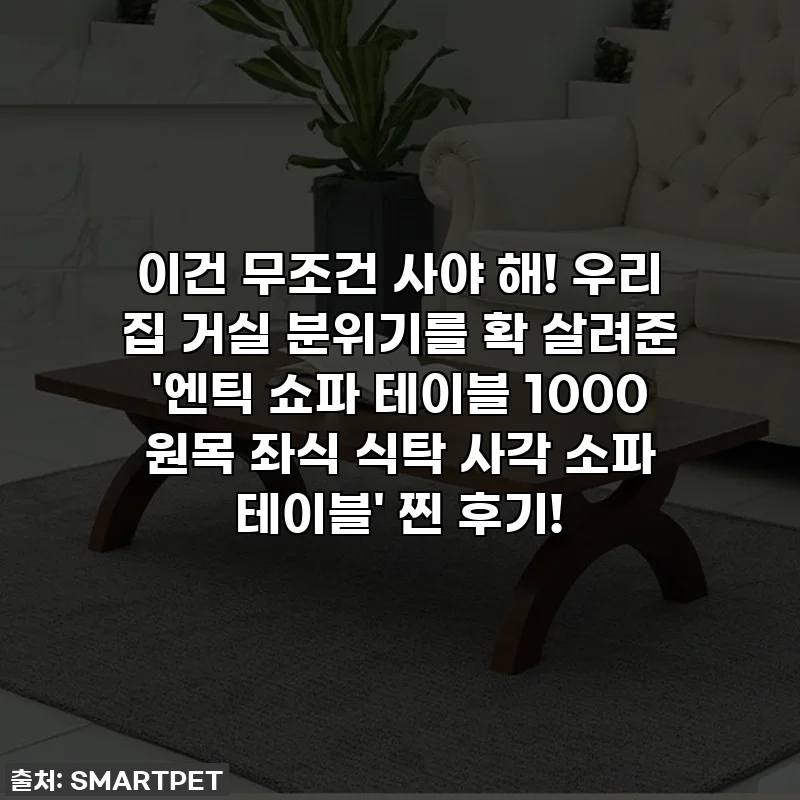 이건 무조건 사야 해! 우리 집 거실 분위기를 확 살려준 '엔틱 쇼파 테이블 1000 원목 좌식 식탁 사각 소파 테이블' 찐 후기!