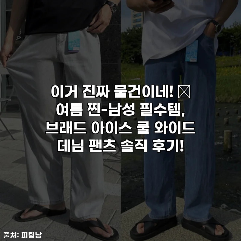 이거 진짜 물건이네! 🌊 여름 찐-남성 필수템, 브래드 아이스 쿨 와이드 데님 팬츠 솔직 후기!