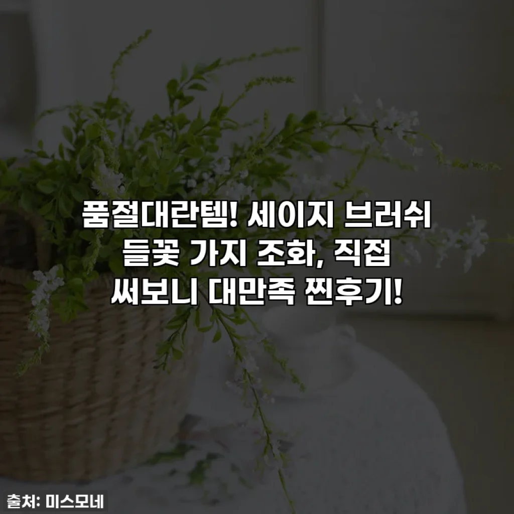 품절대란템! 세이지 브러쉬 들꽃 가지 조화, 직접 써보니 대만족 찐후기!