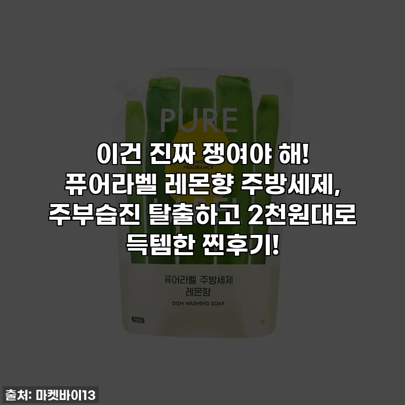 이건 진짜 쟁여야 해! 퓨어라벨 레몬향 주방세제, 주부습진 탈출하고 2천원대로 득템한 찐후기!