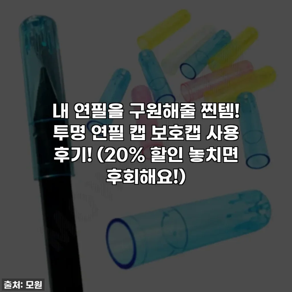 내 연필을 구원해줄 찐템! 투명 연필 캡 보호캡 사용 후기! (20% 할인 놓치면 후회해요!)