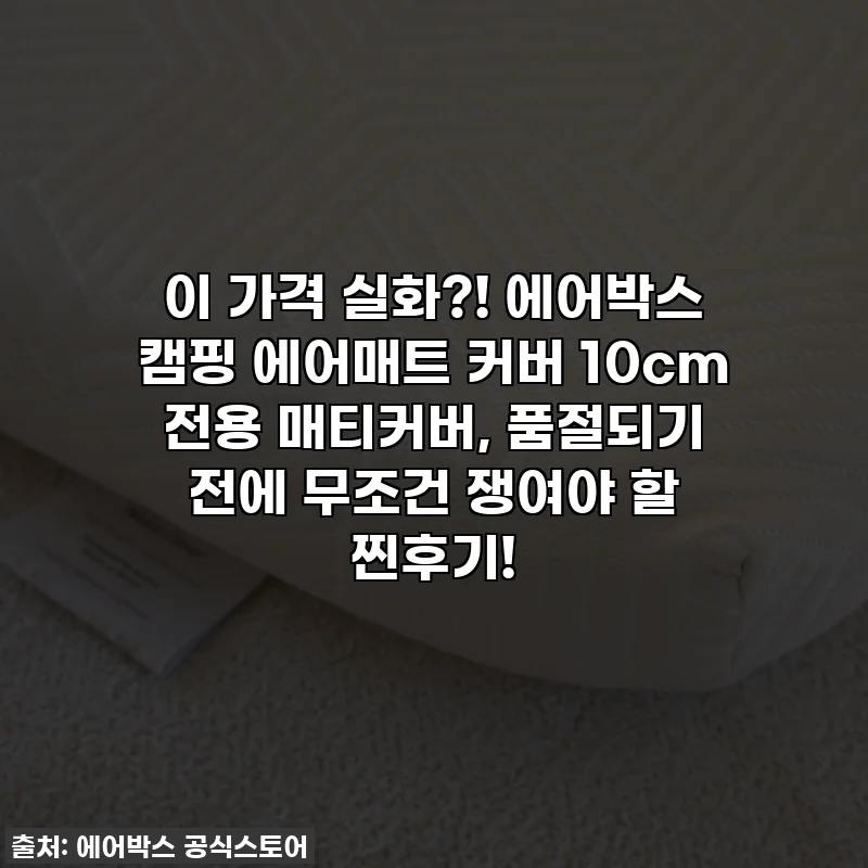 이 가격 실화?! 에어박스 캠핑 에어매트 커버 10cm 전용 매티커버, 품절되기 전에 무조건 쟁여야 할 찐후기!