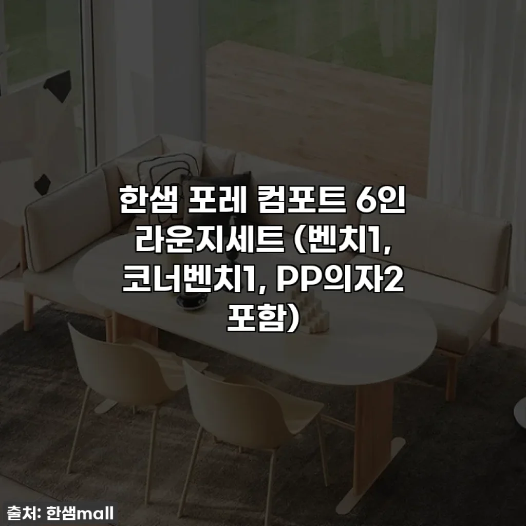 한샘 포레 컴포트 6인 라운지세트 (벤치1, 코너벤치1, PP의자2 포함)