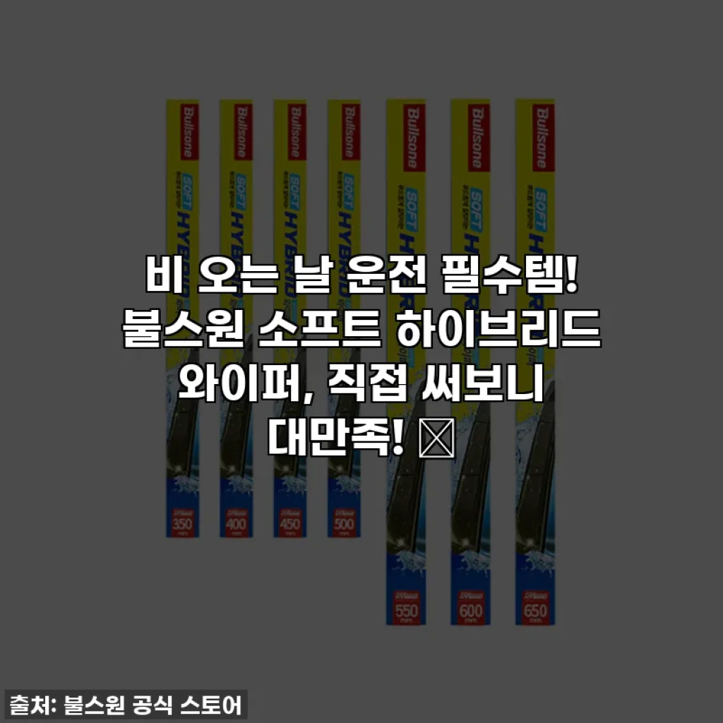 비 오는 날 운전 필수템! 불스원 소프트 하이브리드 와이퍼, 직접 써보니 대만족! ✨