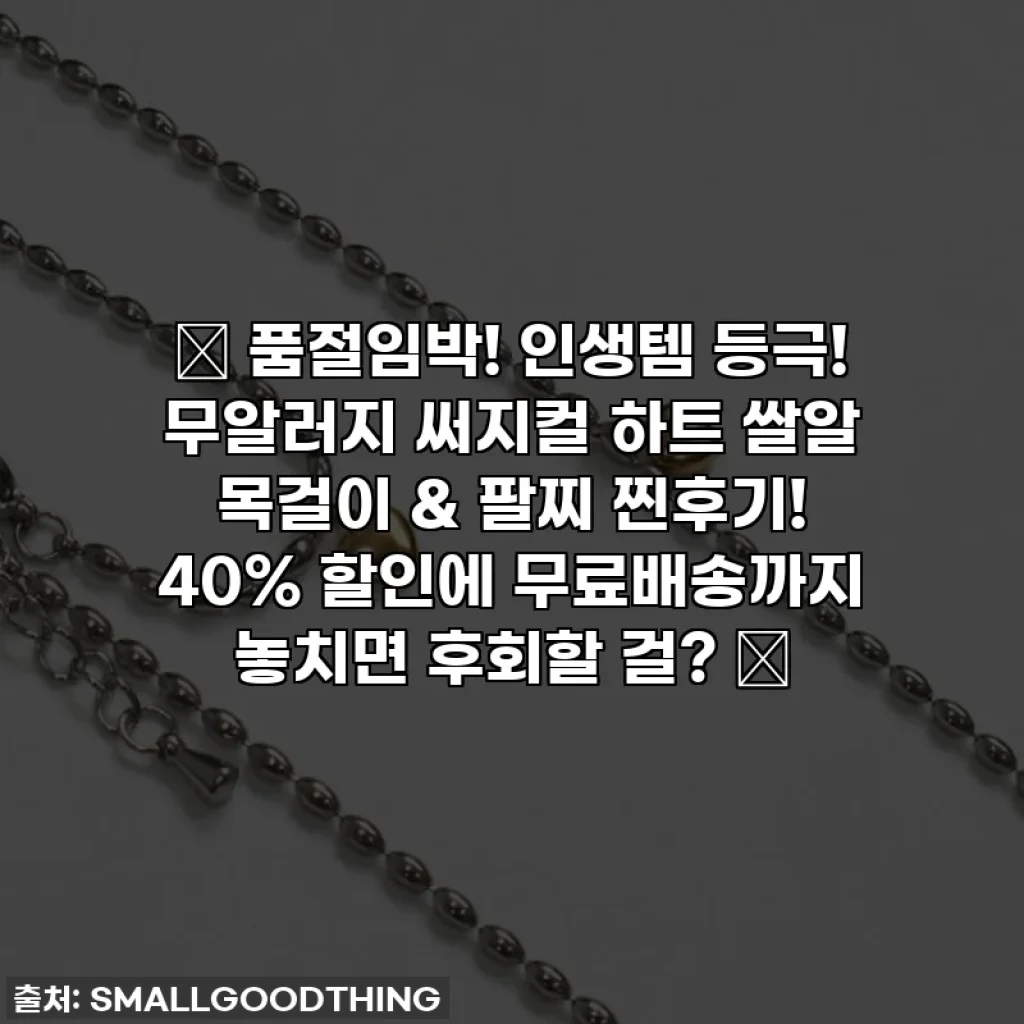 ✨ 품절임박! 인생템 등극! 무알러지 써지컬 하트 쌀알 목걸이 & 팔찌 찐후기! 40% 할인에 무료배송까지 놓치면 후회할 걸? ✨