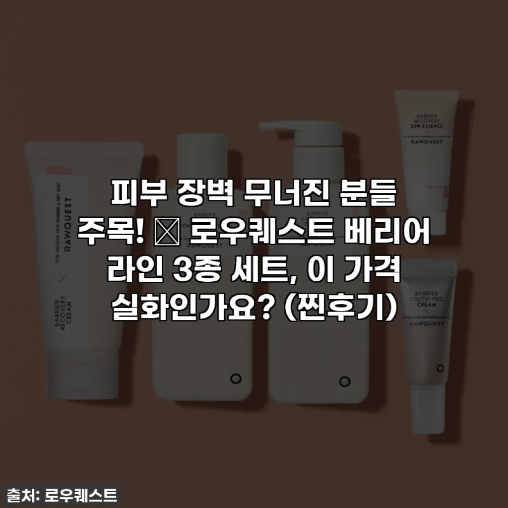 피부 장벽 무너진 분들 주목! 😭 로우퀘스트 베리어 라인 3종 세트, 이 가격 실화인가요? (찐후기)