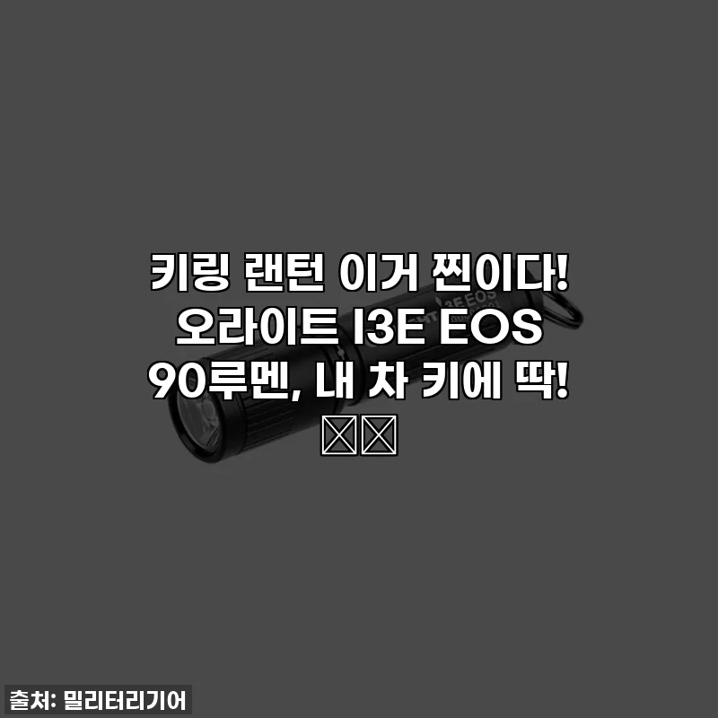키링 랜턴 이거 찐이다! 오라이트 I3E EOS 90루멘, 내 차 키에 딱! 🔦✨