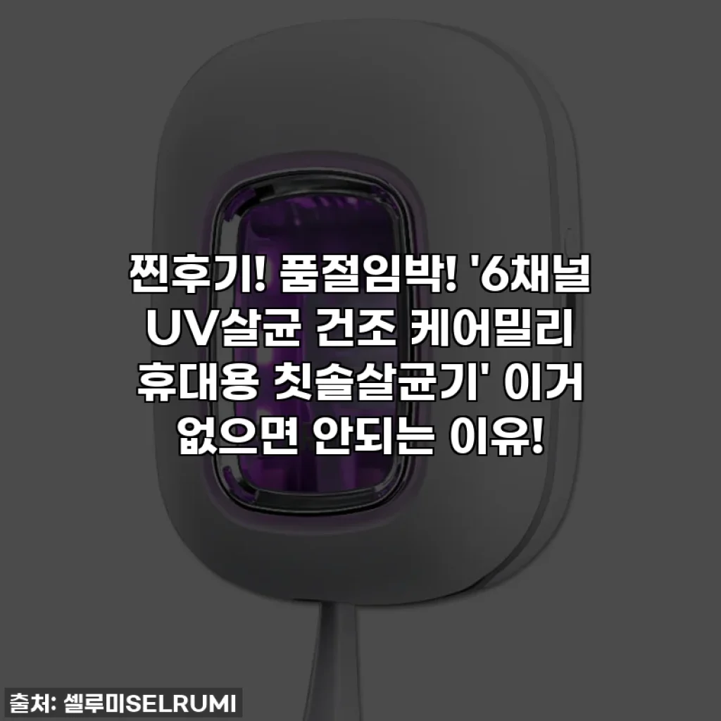 찐후기! 품절임박! '6채널 UV살균 건조 케어밀리 휴대용 칫솔살균기' 이거 없으면 안되는 이유!