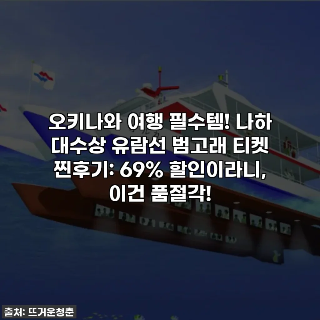 오키나와 여행 필수템! 나하 대수상 유람선 범고래 티켓 찐후기: 69% 할인이라니, 이건 품절각!