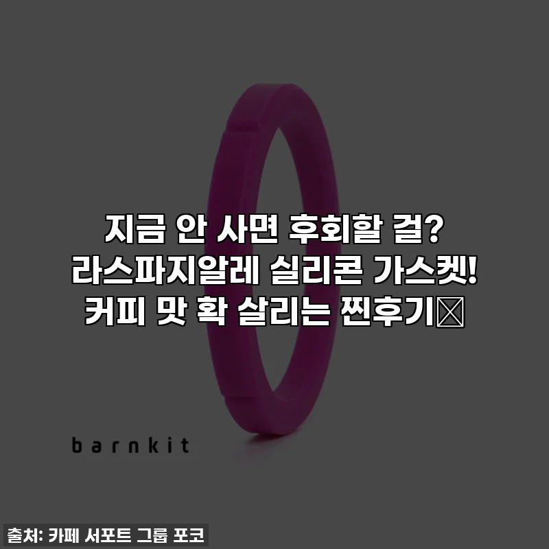 지금 안 사면 후회할 걸? 라스파지알레 실리콘 가스켓! 커피 맛 확 살리는 찐후기☕