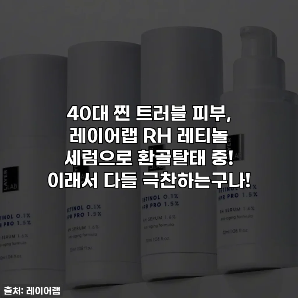 40대 찐 트러블 피부, 레이어랩 RH 레티놀 세럼으로 환골탈태 중! 이래서 다들 극찬하는구나!