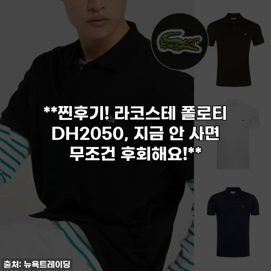 **찐후기! 라코스테 폴로티 DH2050, 지금 안 사면 무조건 후회해요!**