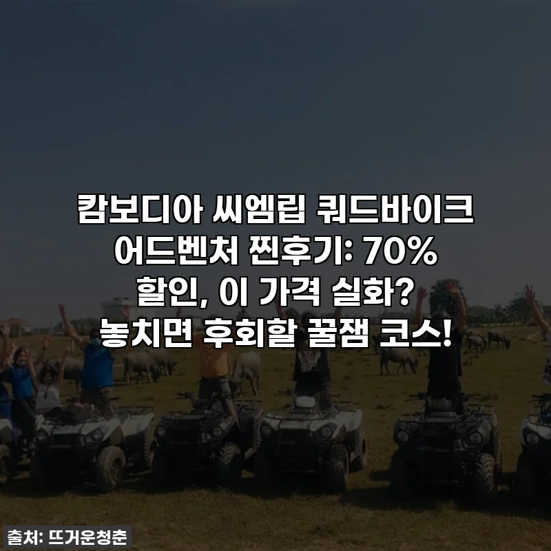 캄보디아 씨엠립 쿼드바이크 어드벤처 찐후기: 70% 할인, 이 가격 실화? 놓치면 후회할 꿀잼 코스!