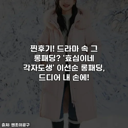 Home 60 찐후기! 드라마 속 그 롱패딩? '효심이네 각자도생' 이선순 롱패딩, 드디어 내 손에!