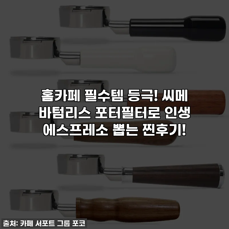 홈카페 필수템 등극! 씨메 바텀리스 포터필터로 인생 에스프레소 뽑는 찐후기!