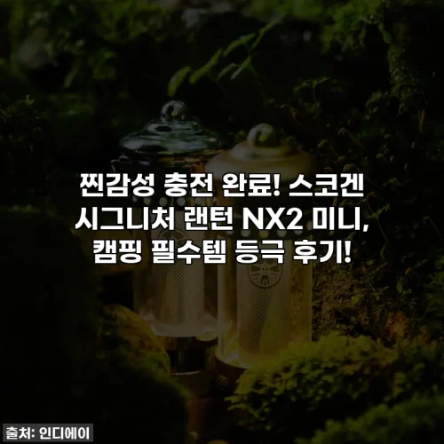 찐감성 충전 완료! 스코겐 시그니처 랜턴 NX2 미니, 캠핑 필수템 등극 후기!