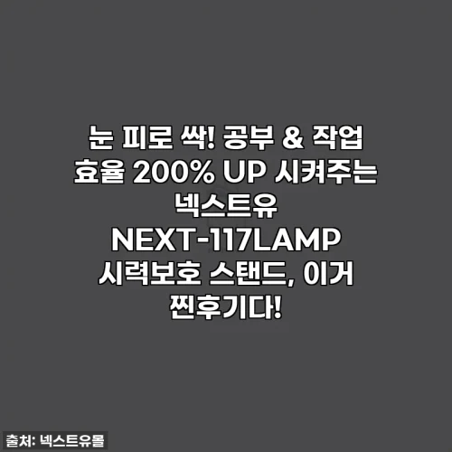 눈 피로 싹! 공부 & 작업 효율 200% UP 시켜주는 넥스트유 NEXT-117LAMP 시력보호 스탠드, 이거 찐후기다!