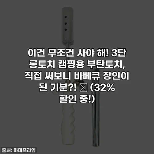 이건 무조건 사야 해! 3단 롱토치 캠핑용 부탄토치, 직접 써보니 바베큐 장인이 된 기분?! ✨ (32% 할인 중!)