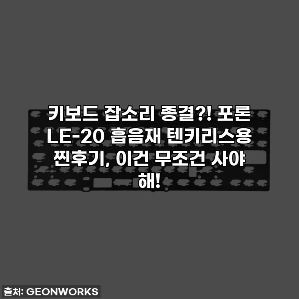 키보드 잡소리 종결?! 포론 LE-20 흡음재 텐키리스용 찐후기, 이건 무조건 사야 해!