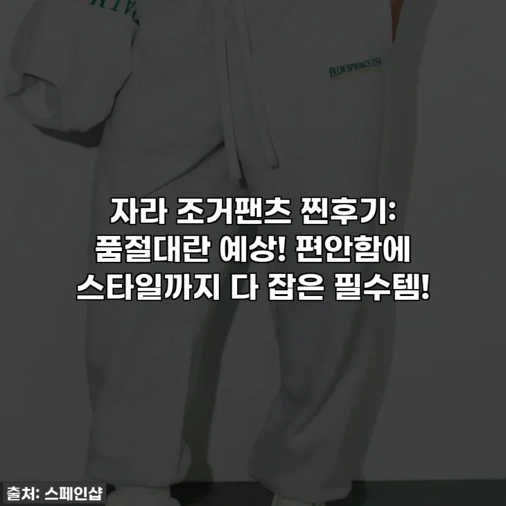 자라 조거팬츠 찐후기: 품절대란 예상! 편안함에 스타일까지 다 잡은 필수템!