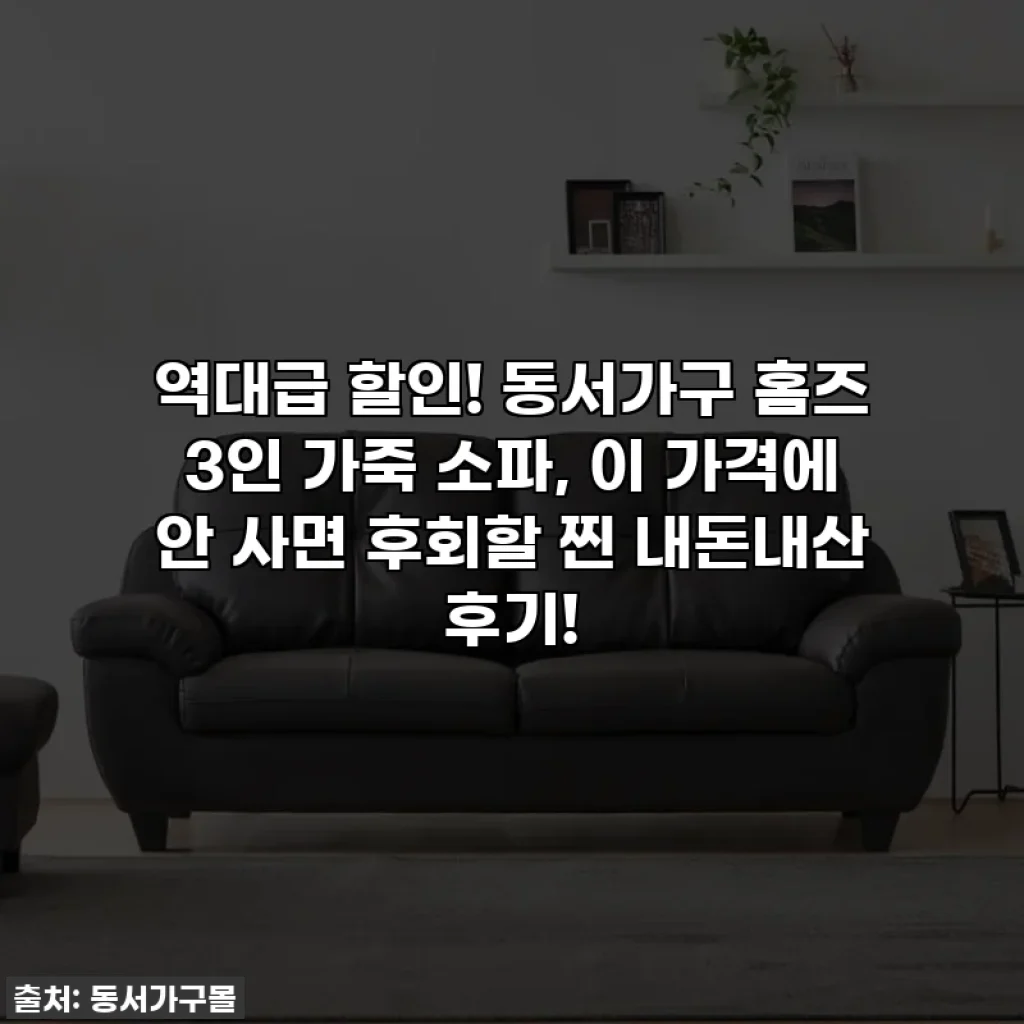 역대급 할인! 동서가구 홈즈 3인 가죽 소파, 이 가격에 안 사면 후회할 찐 내돈내산 후기!