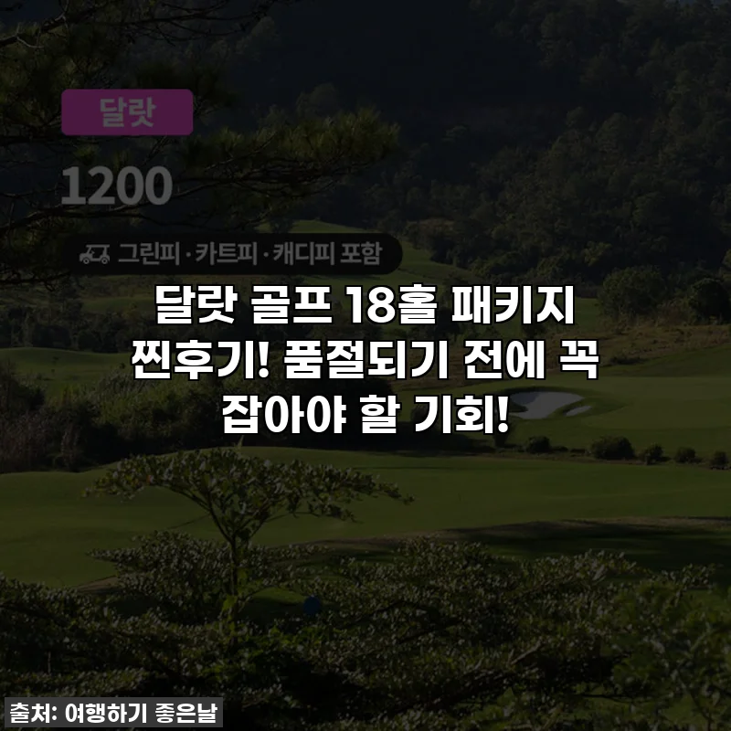 달랏 골프 18홀 패키지 찐후기! 품절되기 전에 꼭 잡아야 할 기회!