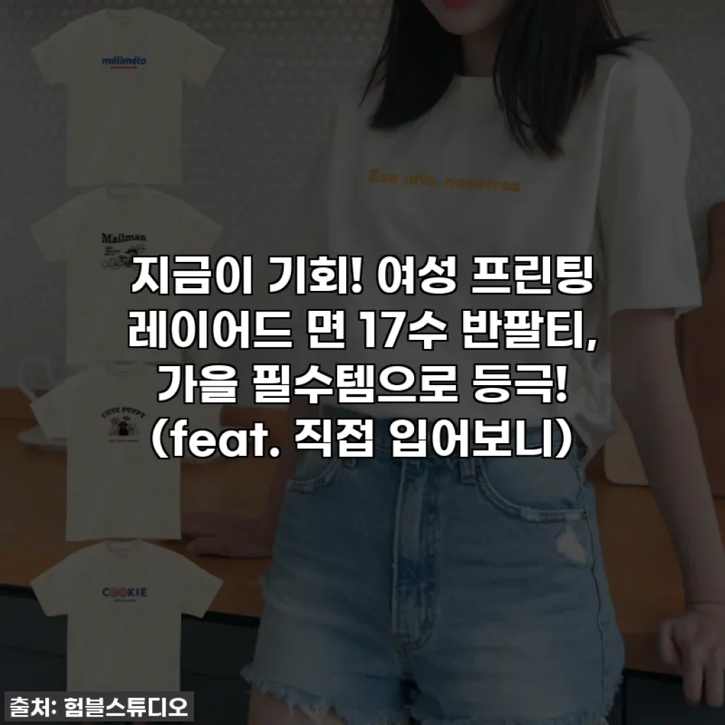 지금이 기회! 여성 프린팅 레이어드 면 17수 반팔티, 가을 필수템으로 등극! (feat. 직접 입어보니)