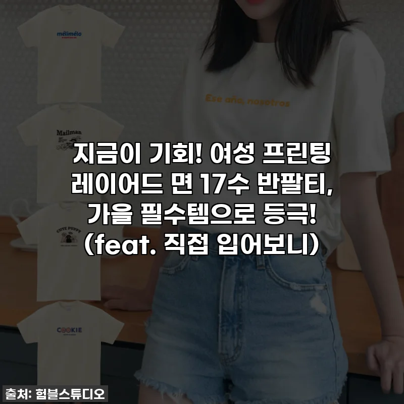 지금이 기회! 여성 프린팅 레이어드 면 17수 반팔티, 가을 필수템으로 등극! (feat. 직접 입어보니)