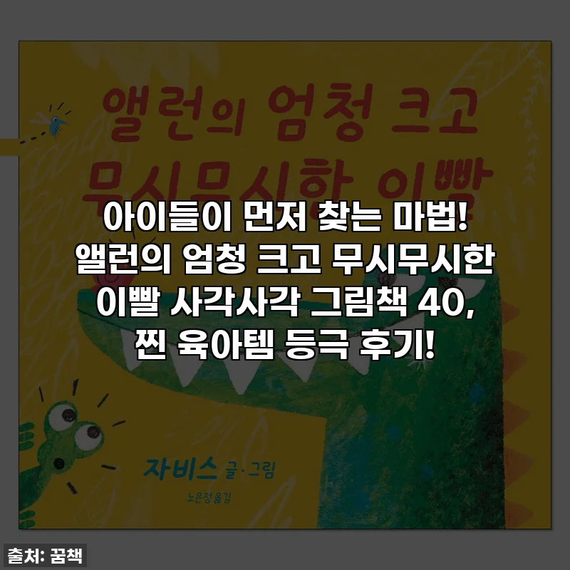 아이들이 먼저 찾는 마법! 앨런의 엄청 크고 무시무시한 이빨 사각사각 그림책 40, 찐 육아템 등극 후기!