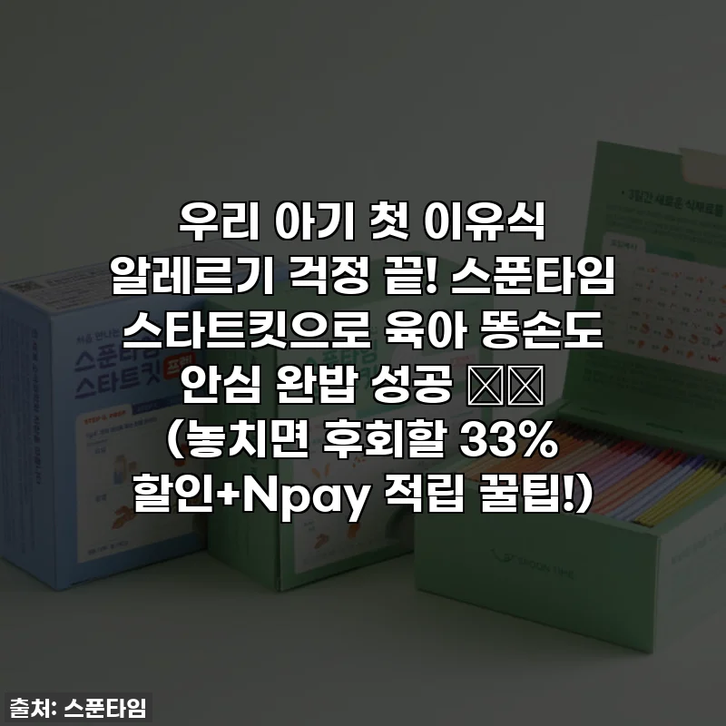 우리 아기 첫 이유식 알레르기 걱정 끝! 스푼타임 스타트킷으로 육아 똥손도 안심 완밥 성공 ✌️ (놓치면 후회할 33% 할인+Npay 적립 꿀팁!)