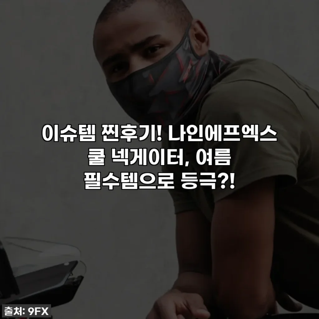 이슈템 찐후기! 나인에프엑스 쿨 넥게이터, 여름 필수템으로 등극?!