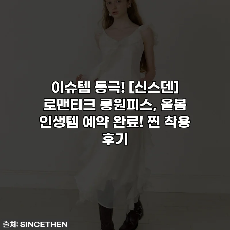 이슈템 등극! [신스덴] 로맨티크 롱원피스, 올봄 인생템 예약 완료! 찐 착용 후기