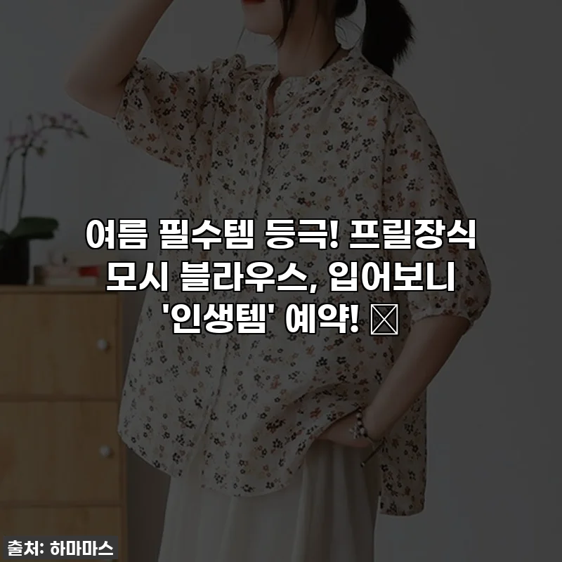 여름 필수템 등극! 프릴장식 모시 블라우스, 입어보니 '인생템' 예약! ✨