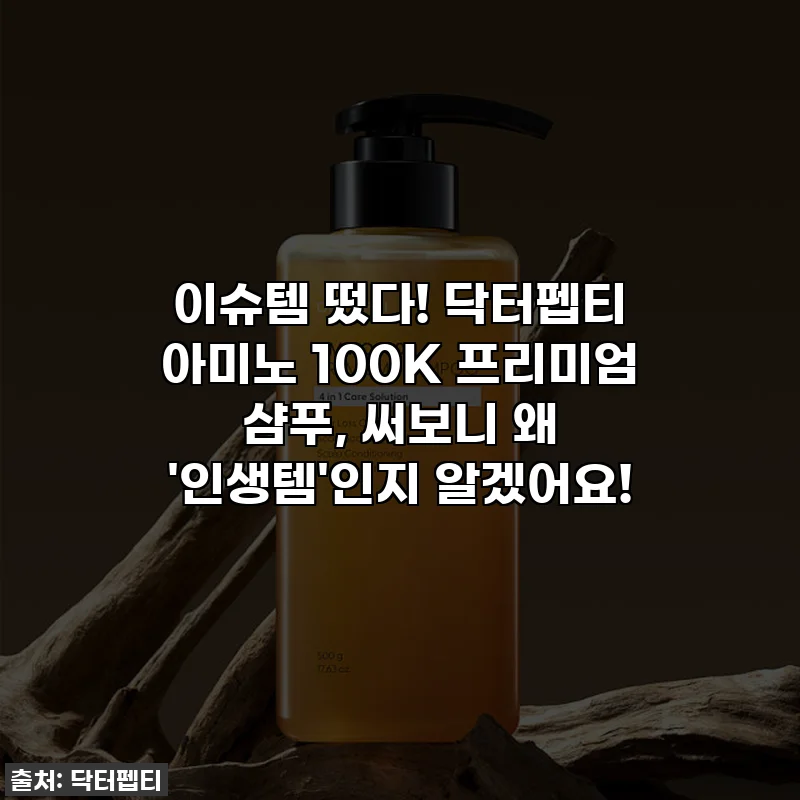 이슈템 떴다! 닥터펩티 아미노 100K 프리미엄 샴푸, 써보니 왜 '인생템'인지 알겠어요!