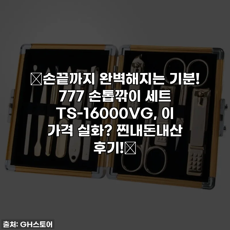 💖손끝까지 완벽해지는 기분! 777 손톱깎이 세트 TS-16000VG, 이 가격 실화? 찐내돈내산 후기!✨