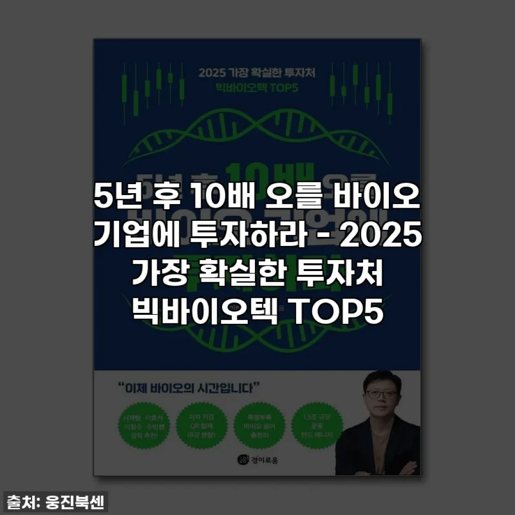 5년 후 10배 오를 바이오 기업에 투자하라 - 2025 가장 확실한 투자처 빅바이오텍 TOP5