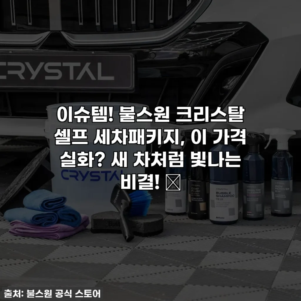 이슈템! 불스원 크리스탈 셀프 세차패키지, 이 가격 실화? 새 차처럼 빛나는 비결! ✨