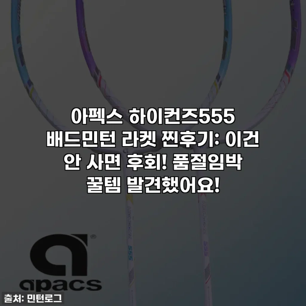 아펙스 하이컨즈555 배드민턴 라켓 찐후기: 이건 안 사면 후회! 품절임박 꿀템 발견했어요!