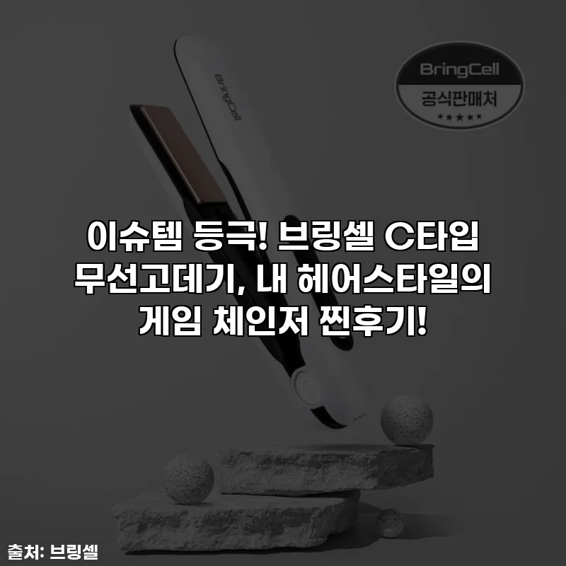 이슈템 등극! 브링셀 C타입 무선고데기, 내 헤어스타일의 게임 체인저 찐후기!
