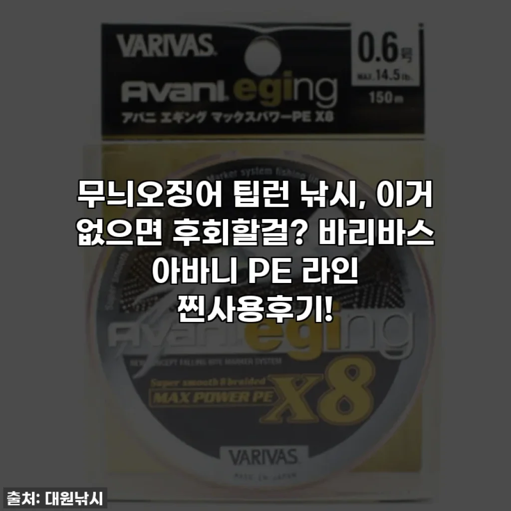무늬오징어 팁런 낚시, 이거 없으면 후회할걸? 바리바스 아바니 PE 라인 찐사용후기!