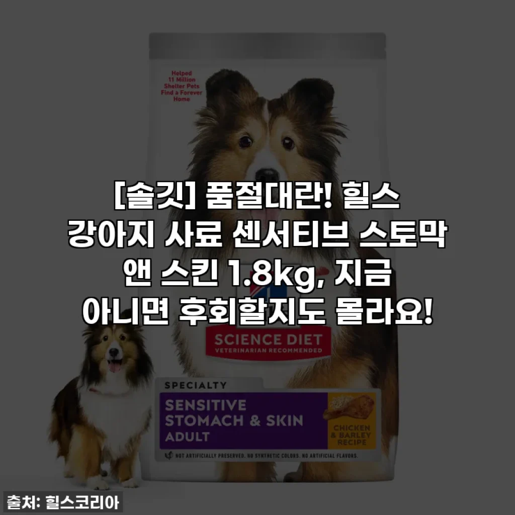 [솔깃] 품절대란! 힐스 강아지 사료 센서티브 스토막 앤 스킨 1.8kg, 지금 아니면 후회할지도 몰라요!