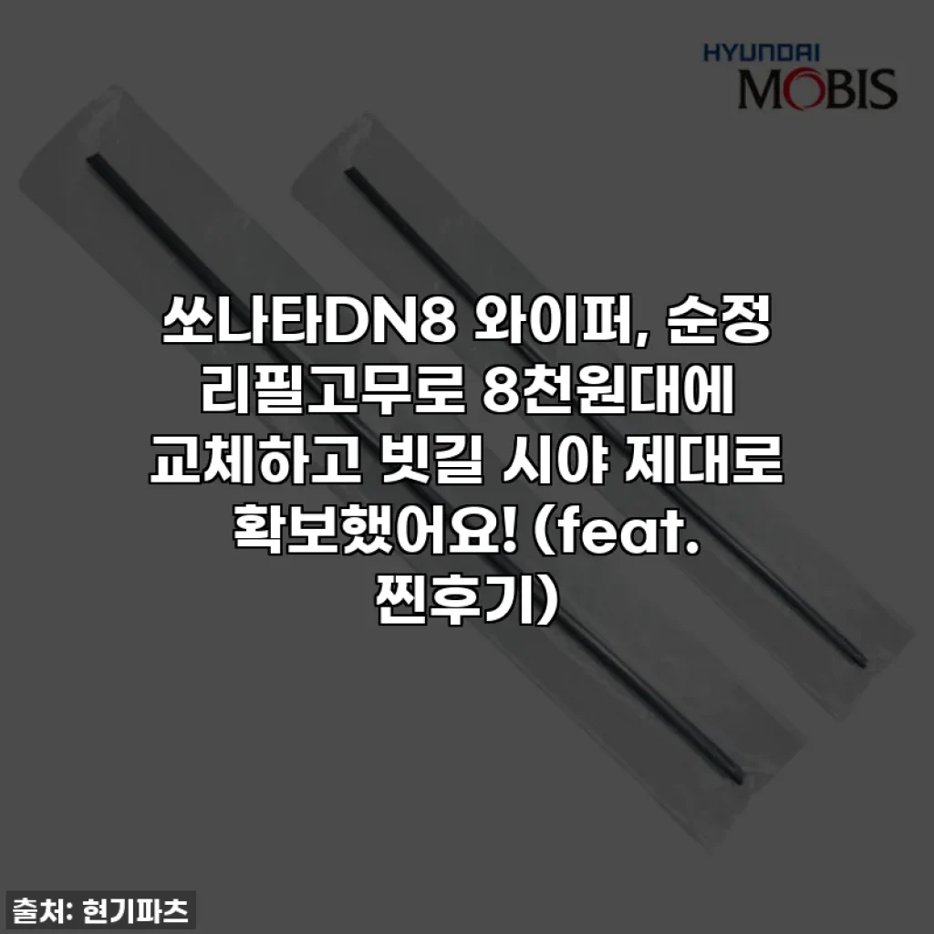 쏘나타DN8 와이퍼, 순정 리필고무로 8천원대에 교체하고 빗길 시야 제대로 확보했어요! (feat. 찐후기)