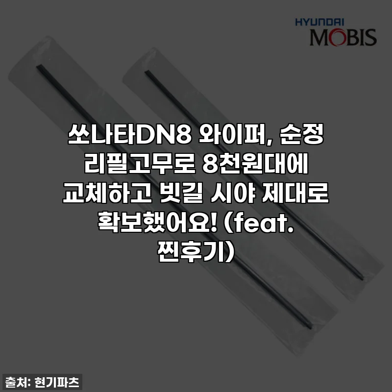 쏘나타DN8 와이퍼, 순정 리필고무로 8천원대에 교체하고 빗길 시야 제대로 확보했어요! (feat. 찐후기)
