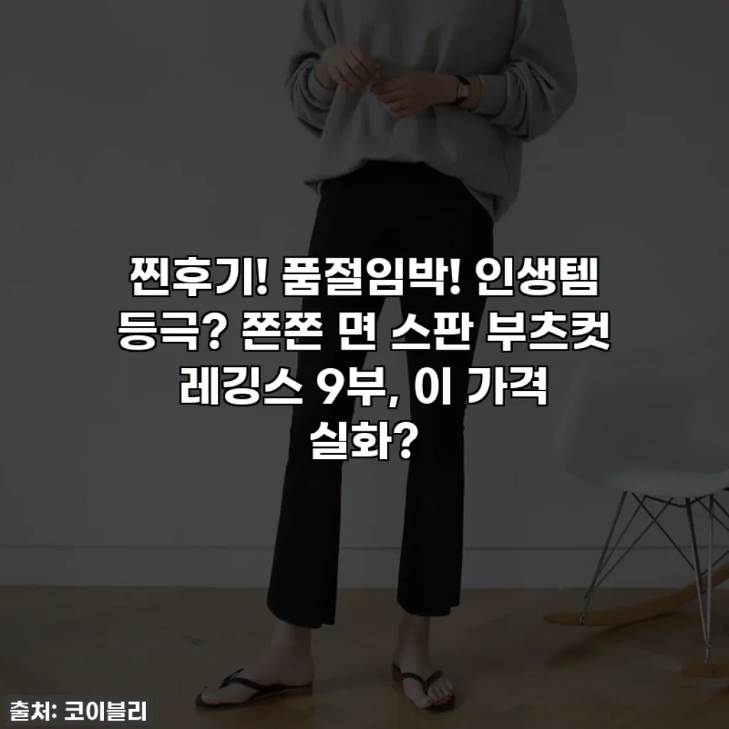찐후기! 품절임박! 인생템 등극? 쫀쫀 면 스판 부츠컷 레깅스 9부, 이 가격 실화?