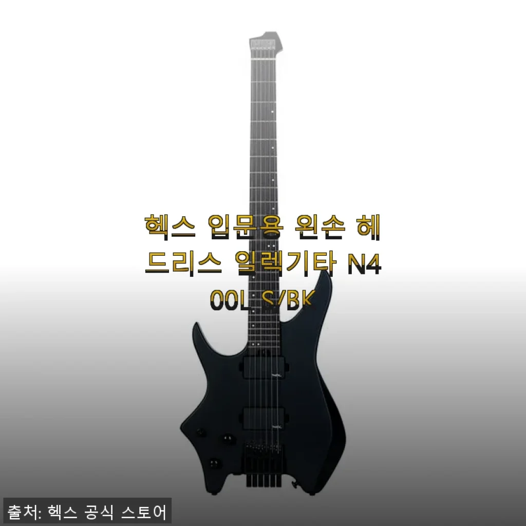 헥스 입문용 왼손 헤드리스 일렉기타 N400L S/BK 사용후기