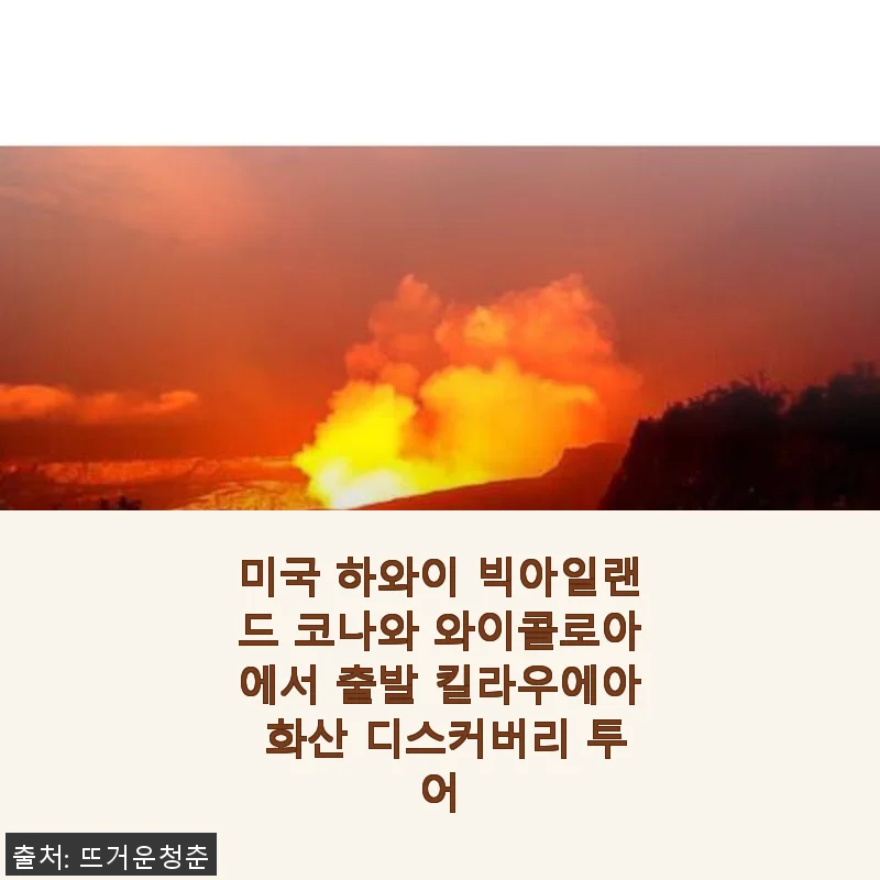 미국 하와이 빅아일랜드 코나와 와이콜로아 킬라우에아 화산 디스커버리 투어 사용후기