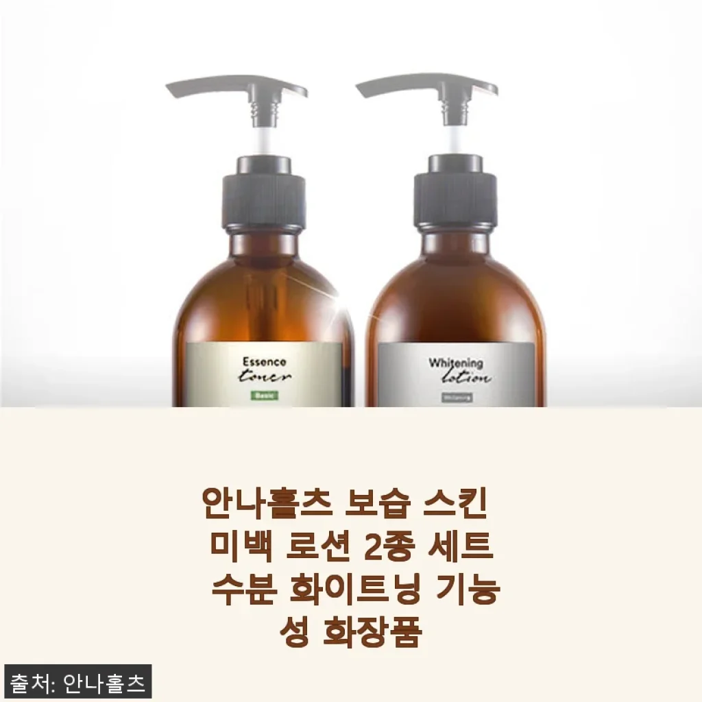 안나홀츠 보습 스킨 미백 로션 2종 세트 사용 후기 – 촉촉함과 환한 피부를 경험하다